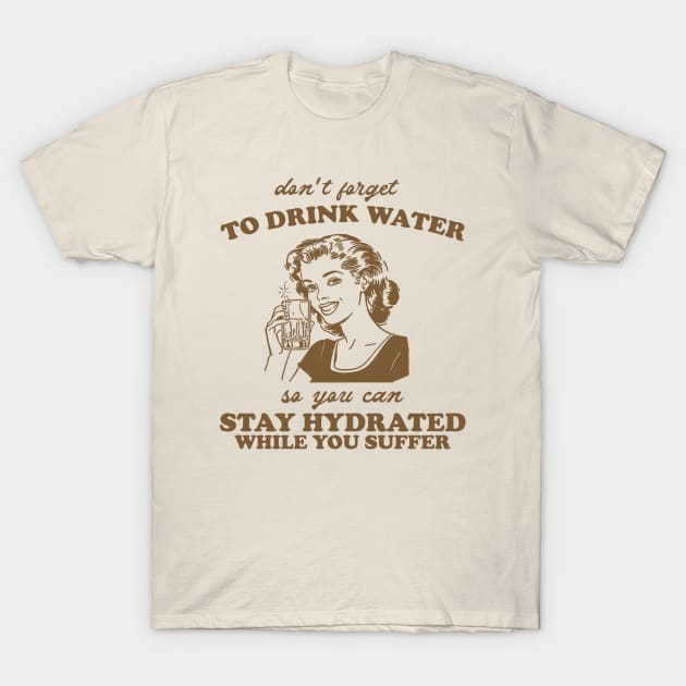 Stay Hydrated While You Suffer Retro Tshirt, Vintage 2000s Shirt, 90s Gag Shirt T-Shirt by Justin green